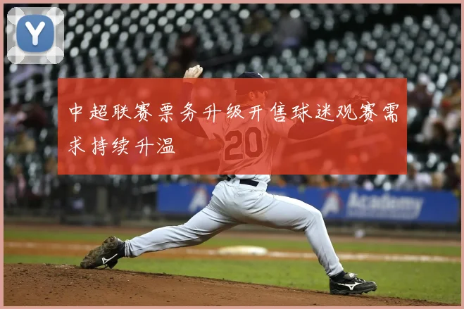 中超联赛票务升级开售球迷观赛需求持续升温