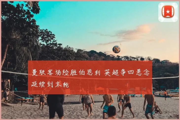 曼联客场险胜伯恩利 英超争四悬念延续到末轮