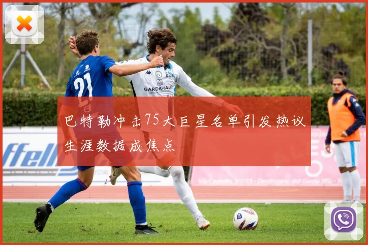 巴特勒冲击75大巨星名单引发热议生涯数据成焦点