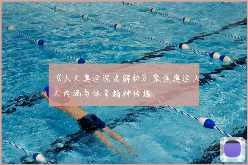 《人文奥运深度解析》聚焦奥运人文内涵与体育精神传播