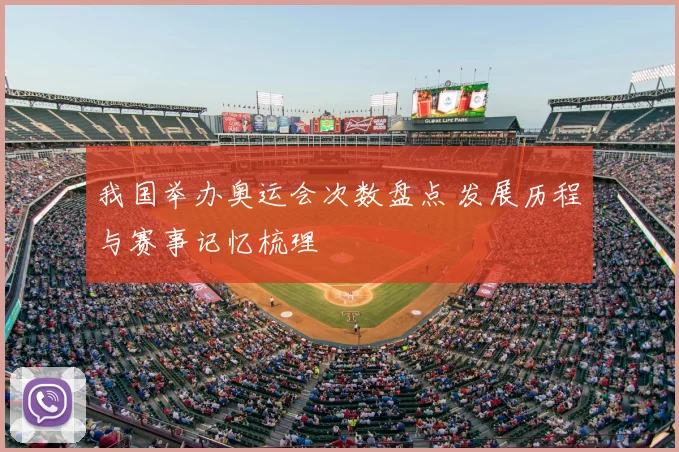 我国举办奥运会次数盘点 发展历程与赛事记忆梳理