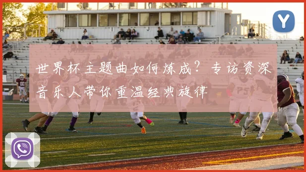 世界杯主题曲如何炼成？专访资深音乐人带你重温经典旋律