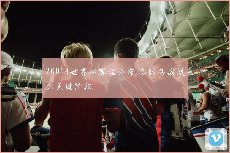20014世界杯赛程公布 各队备战进入关键阶段